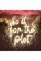 لافتة نيون LED بعبارة "Do It For The Plot" مع قاعدة أكريليك 6 مم باللون الوردي مقاس 30×40 سم