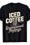 Iced Coffee Unprocessed Feelings Fueling Funny Relatable T-Shirt - 7