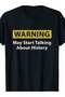 Warning May Start Talking About History T-Shirt