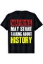 Warning May Start Talking About History T-Shirt - 8