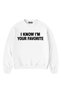 I Know I'M Your Favorite Printed Oversize Crew Neck Unisex Sweatshirt