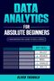 Data Analytics for Absolute Beginners: A Deconstructed Guide to Data Literacy: (Introduction to Data