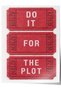 DO IT FOR THE PLOT Αφίσα χωρίς πλαίσιο Αρ. 160053