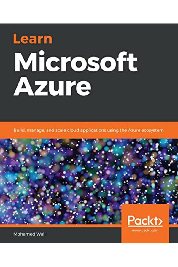 Packt Publishing-تعلم كيفية إنشاء تطبيقات سحابية وإدارتها وتوسيع نطاقها باستخدام نظام Azure البيئي من Microsoft Azure 1