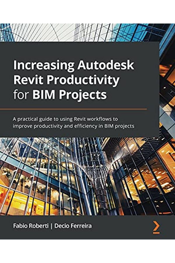 Packt Publishing-Increasing Autodesk Revit Productivity For Bim Projects A Practical Guide To Using Revit Workflows 1