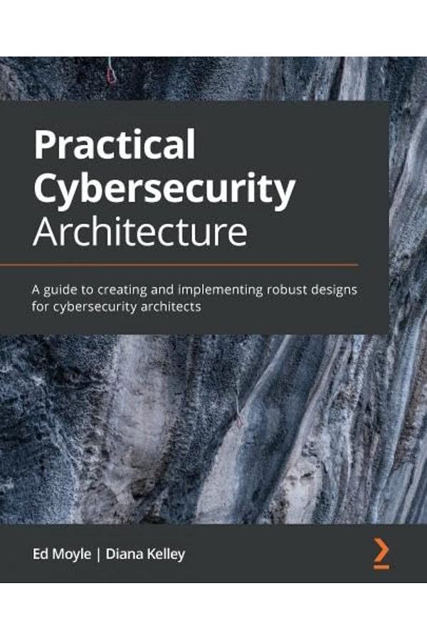 Packt Publishing-Practical Cybersecurity Architecture A Guide To Creating And Implementing Robust Designs For Cybers 1
