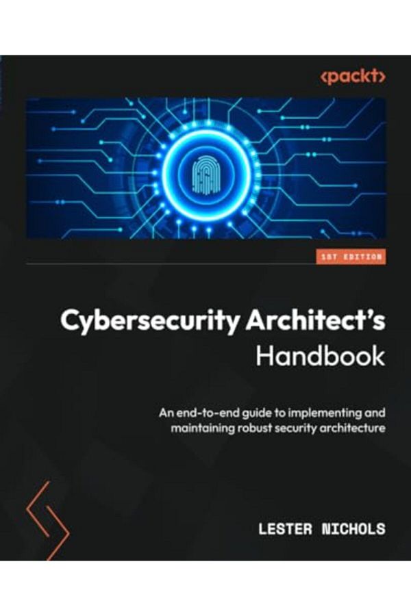 Packt Publishing-Cybersecurity Architects Handbook An Endtoend Guide To Implementing And Maintaining Robust Secur 1