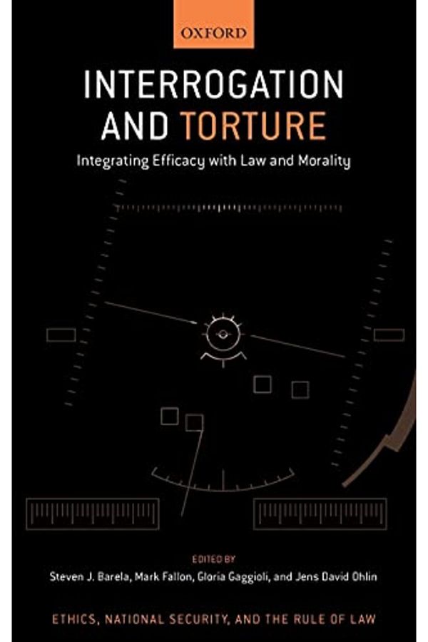OXFORD UNIVERSITY PRESS-Interrogation And Torture Integrating Efficacy With Law And Morality 1