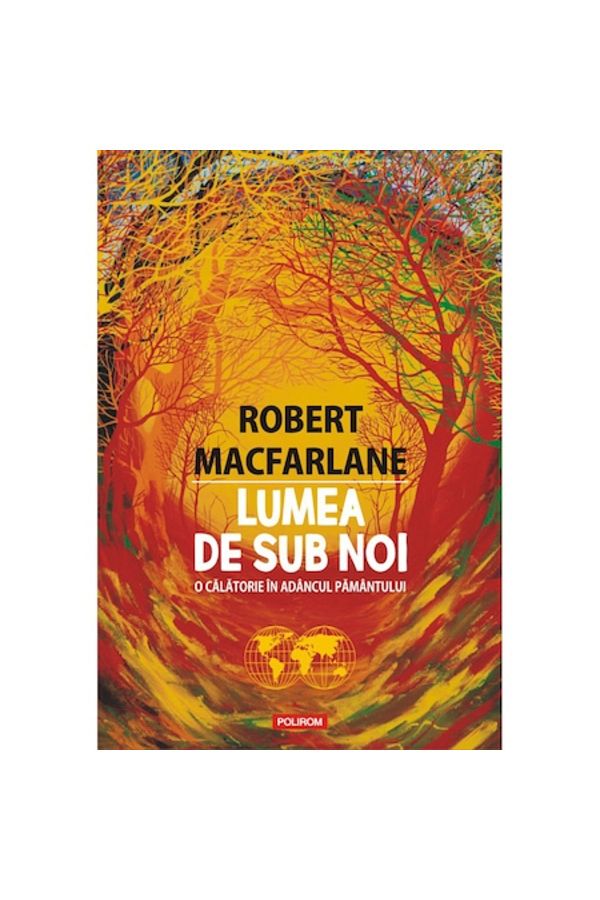 Polirom-Lumea de sub noi: o călătorie în adâncul pământului, Robert Macfarlane 1