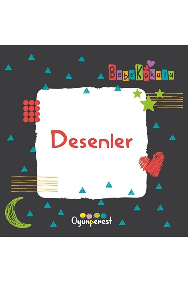 Oyunperest 0-3 Yaş Bebekokulu Serisi Desenler Saniye Bencik Kangal Bedriye Çelik