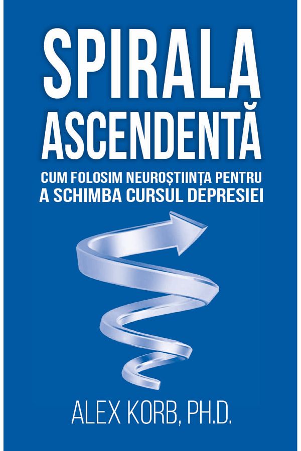Editura Herald-The Upward Spiral - How We're Using Neuroscience To Change The Course Of 1