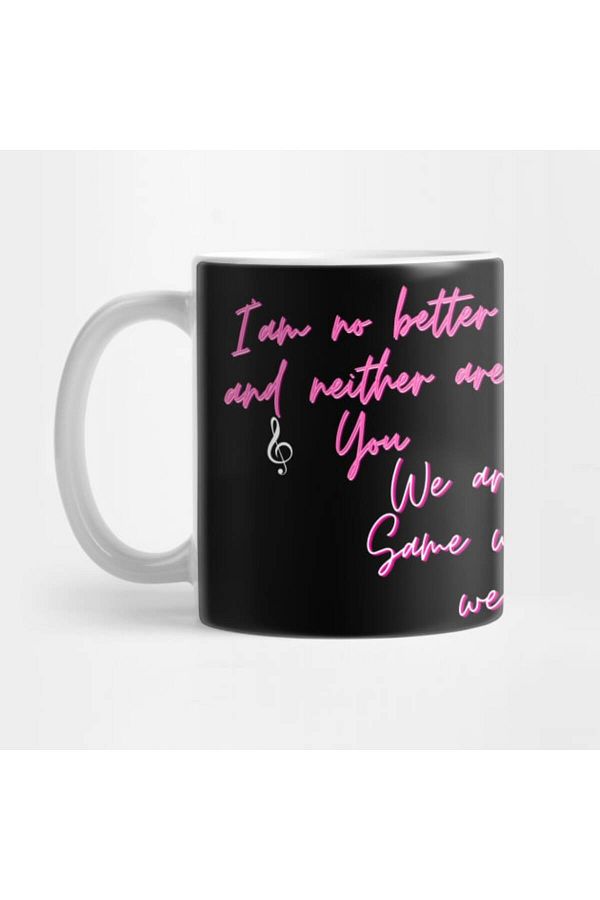 Pixxa-I Am No Better and Neither Are You, We Are the Same Whatever We Do Mug 1