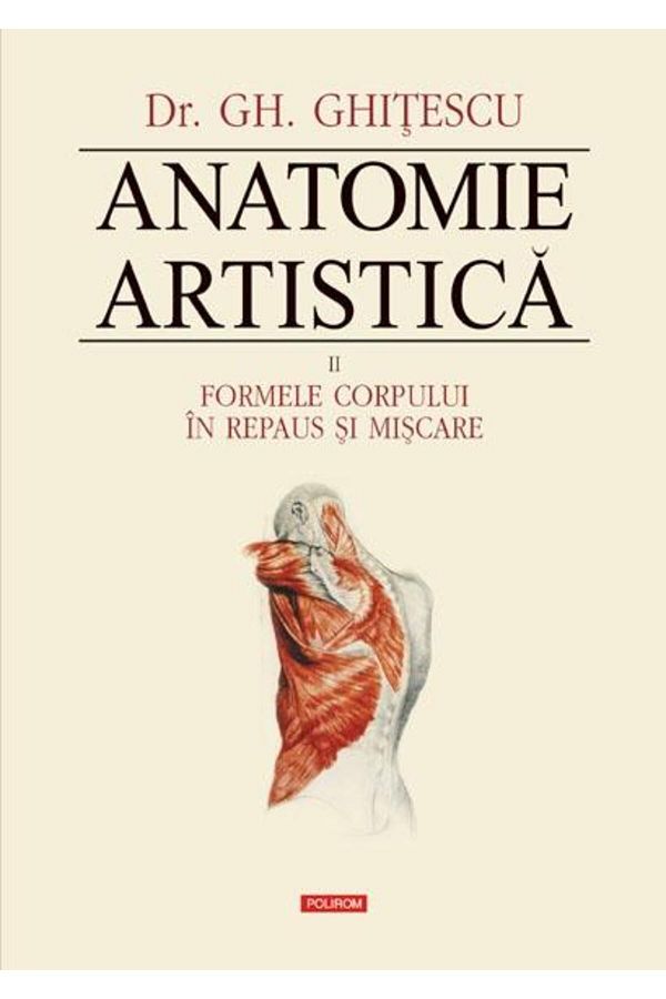 Editura Polirom-Artistic Anatomy. Volume II: Body Forms at Rest and in Motion, Gheorghe Ghitescu 1