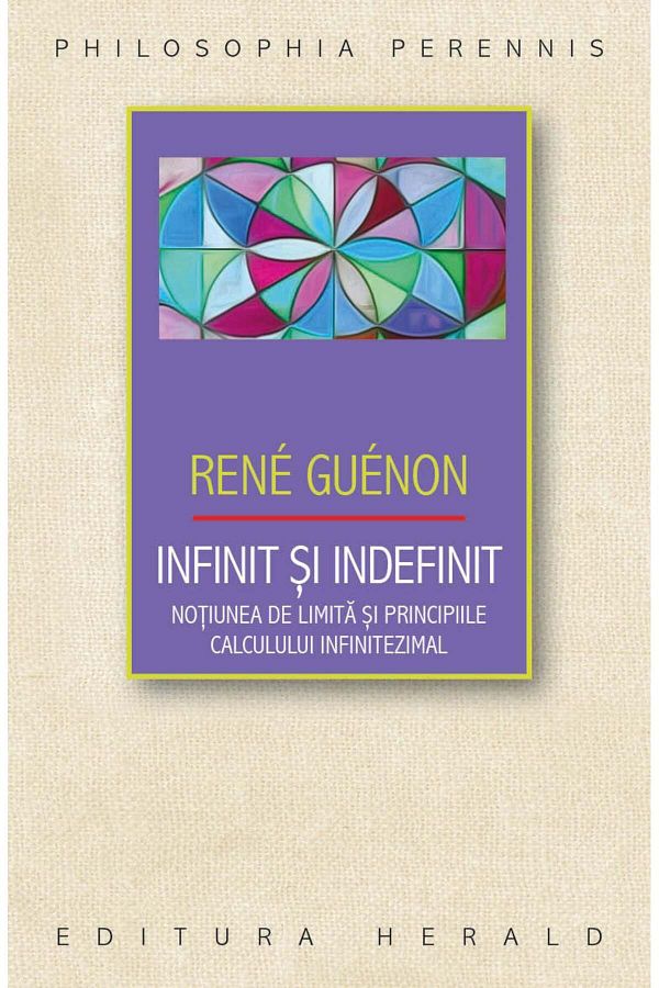 Editura Herald-Infinite and indefinite - The notion of limit and the principles of infinitesimal calculus 1