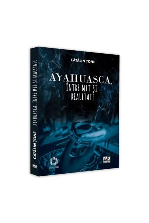 Editura Pro Universitaria-Ayahuasca, between myth and reality, Catalin Tone 1