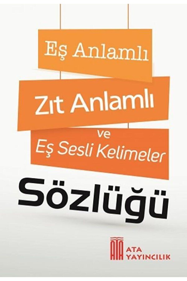Ata Yayıncılık Eş Anlamlı, Zıt Anlamlı ve Eş Sesli Kelimeler Sözlüğü