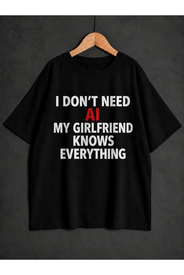 ZİYMO I Don'T Need a Girlfriend/Boyfriend, My Girlfriend Knows Everything Printed Oversized T-Shirt