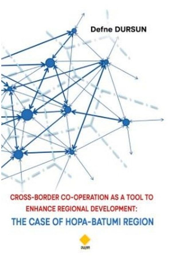 Duvar Yayınları-Cross-Border Co-Operation As A Tool To Enhance Regional Development: The Case Of Hopa-Batumi Region 1