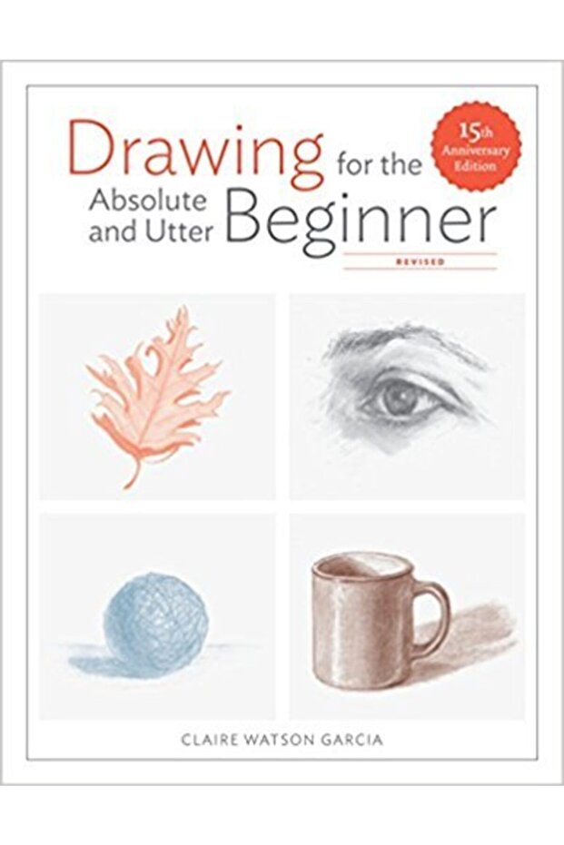 Drawing For The Absolute And Utter Beginner, Revised