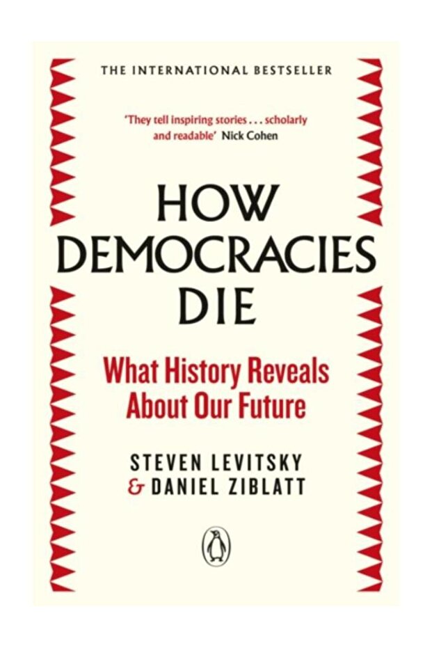 How Democracies Die: What History Reveals About Our Future - Steven Levitsky