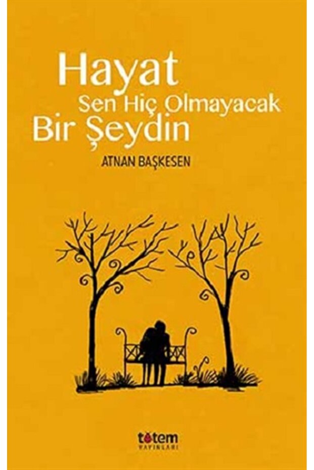 Hayat Sen Hiç Olmayacak Bir Şeydin