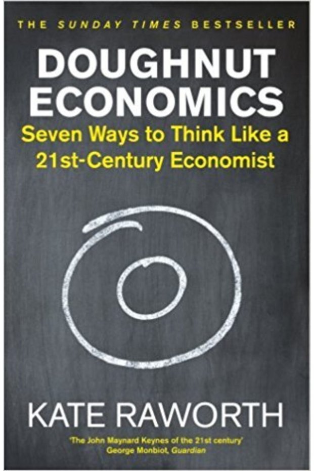 Doughnut Economics: Seven Ways To Think Like A 21st Century Economist