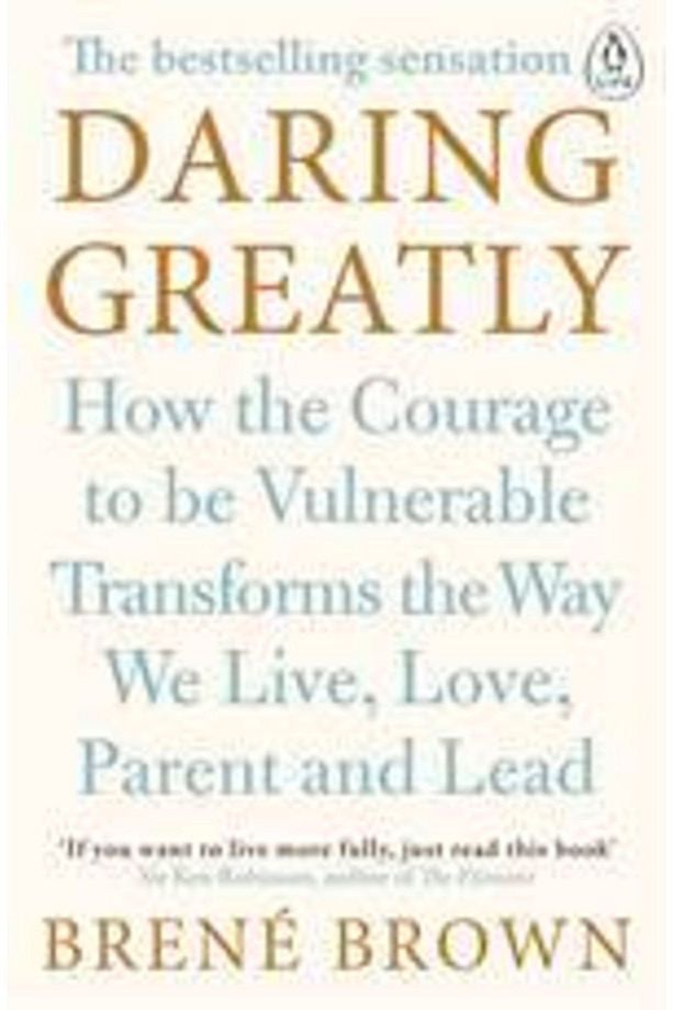 Daring Greatly: How The Courage To Be Vulnerable Transforms The Way We Live, Love, Parent And Lead - 3