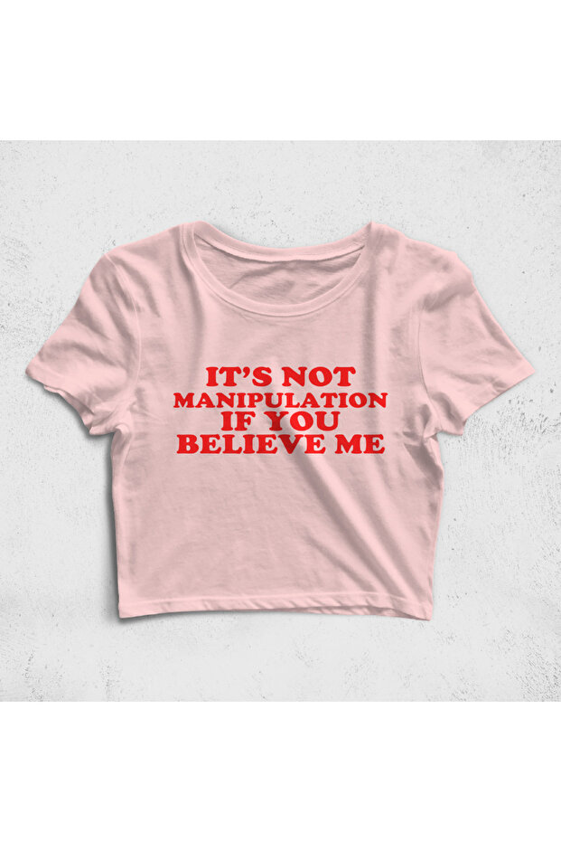 It's Not Manipulation if You Believe Me Croptop T-Shirt
