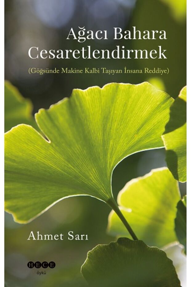 Ağacı Bahara Cesaretlendirmek (Göğsünde Makine Kalbi Taşıyan İnsana Reddiye)