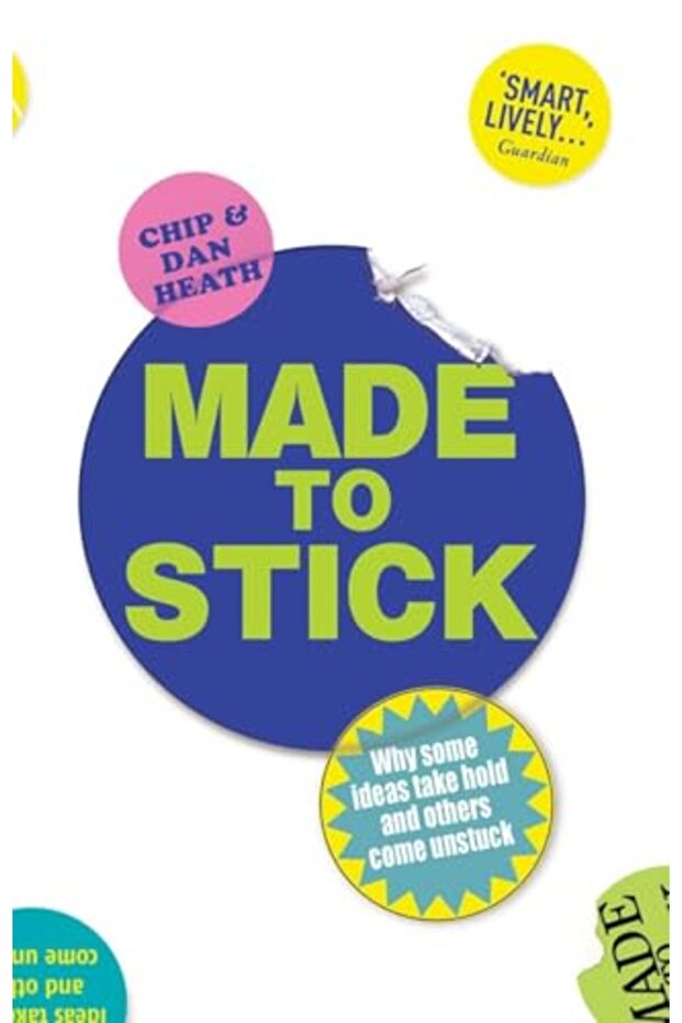 Made To Stick Why Some Ideas Take Hold And Others Come Unstuck