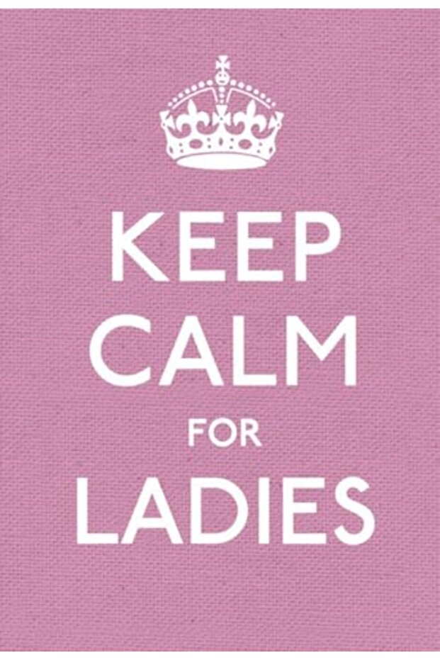 Keep Calm For Ladies Good Advice For Hard Times Keep Calm & Carry On