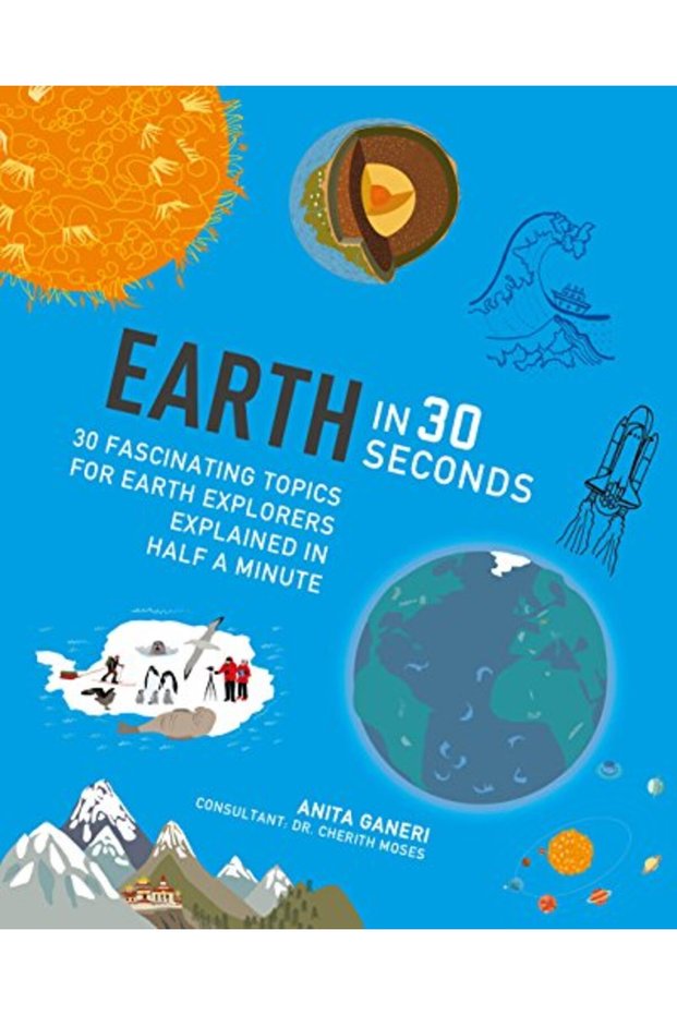 Earth In 30 Seconds 30 Amazing Topics For Earth Explorers Explained In Half A Minute Childrens 30