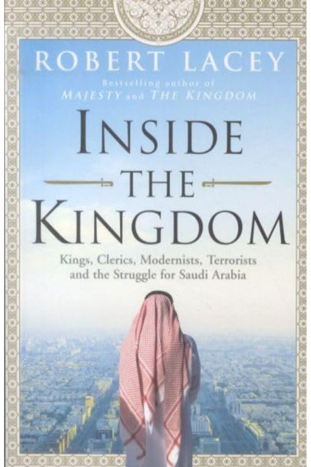 Inside The Kingdom Kings Clerics Modernists Terrorists And The Struggle For Saudi Arabia