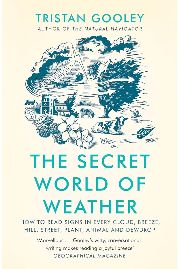 The Secret World of Weather How to Read Signs in Every Cloud, Breeze, Hill, Street, Plant, Animal and More