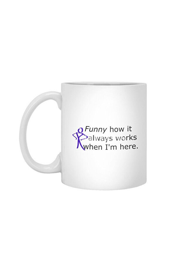 White Mug - Funny How It Always Works When I'M Here for Gift, Dowry and Presentation - 1