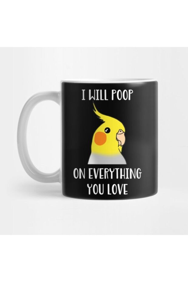 Cockatiel Will Poop on Everything You Love Mug, Gift, Dowry, Presentation