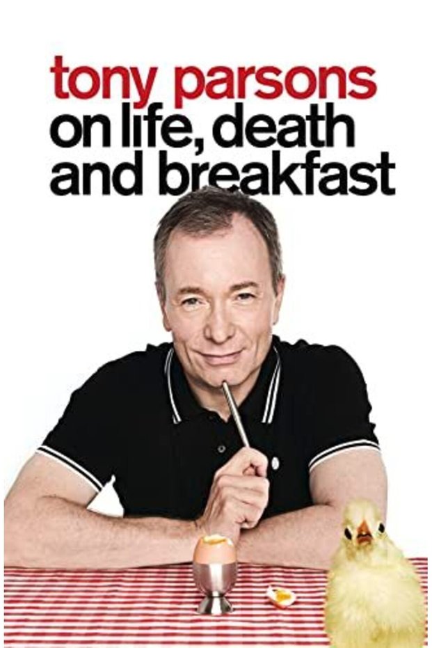 Tony Parsons On Life Death And Breakfast