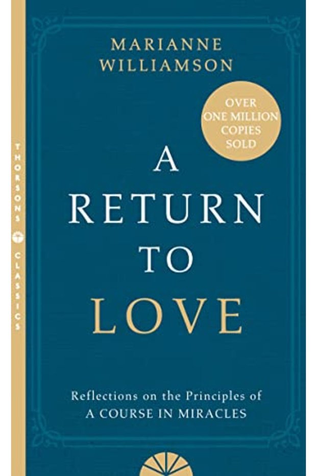 A Return To Love Reflections On The Principles Of A Course In Miracles