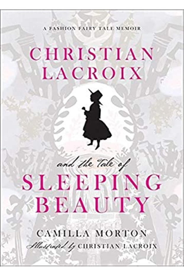 Christian Lacroix And The Tale Of Sleeping Beauty A Fashion Fairy Tale Memoir