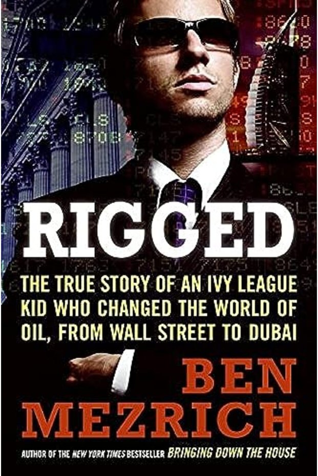 Rigged The True Story Of An Ivy League Kid Who Changed The World Of Oil From Wall Street To Dubai