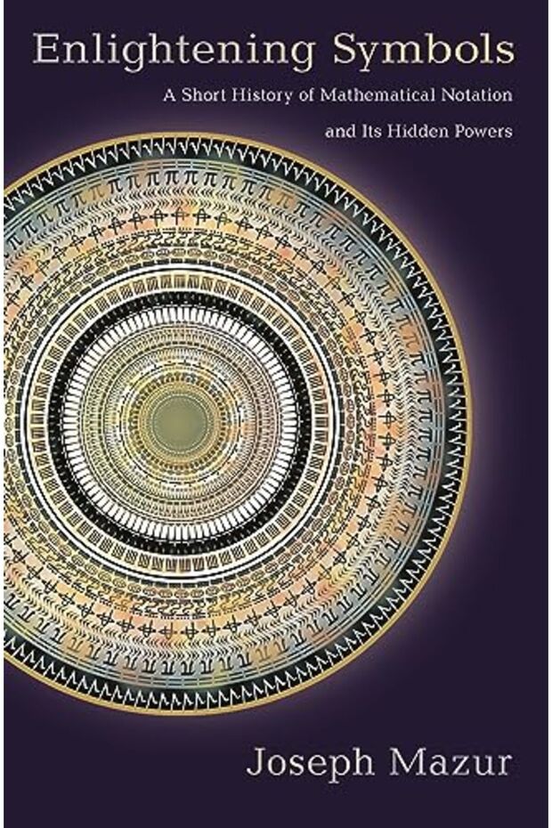 Enlightening Symbols A Short History Of Mathematical Notation And Its Hidden Powers
