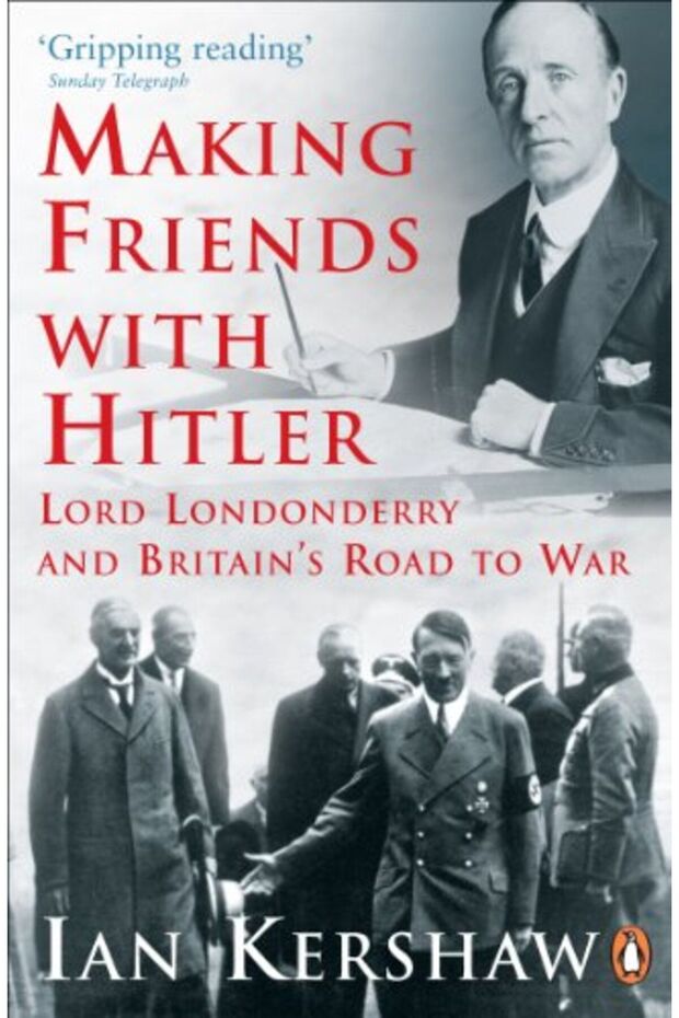 Making Friends With Hitler Lord Londonderry And Britains Road To War