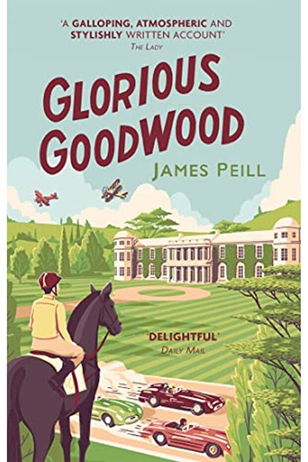 Glorious Goodwood A Biography Of Englands Greatest Sporting Estate
