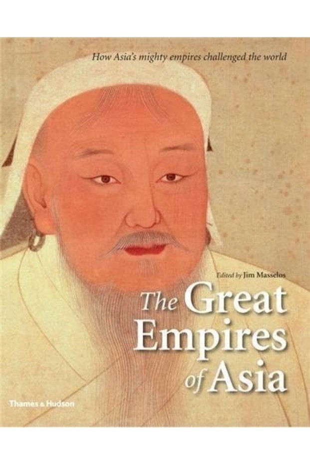 The Great Empires Of Asia How Asias Mighty Empires Challenged The World