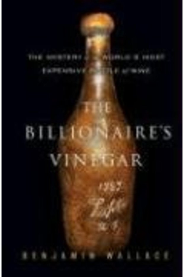 The Billionaires Vinegar The Mystery Of The Worlds Most Expensive Bottle Of Wine