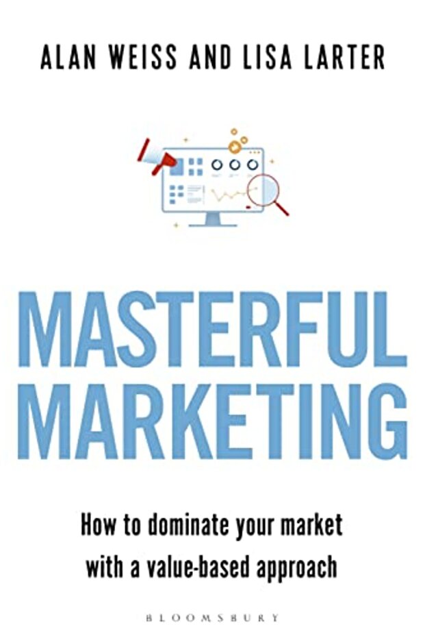 Masterful Marketing How To Dominate Your Market With A Valuebased Approach