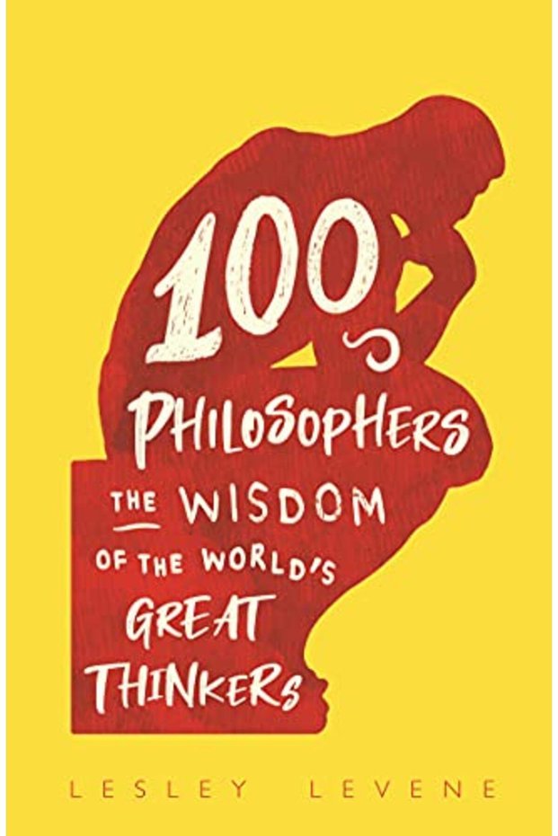 100 Philosophers The Wisdom Of The Worlds Great Thinkers