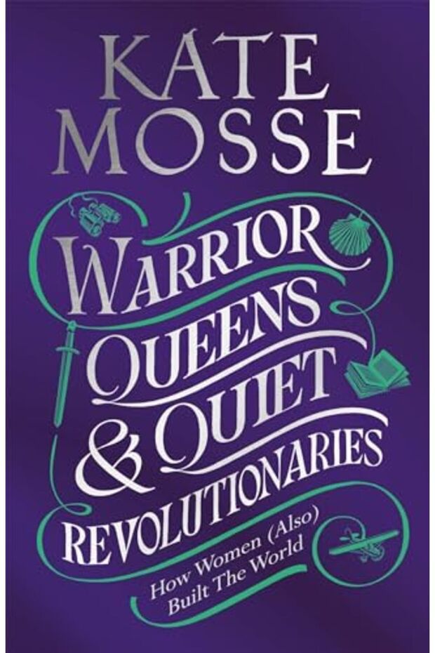 Warrior Queens & Quiet Revolutionaries How Women Also Built The World