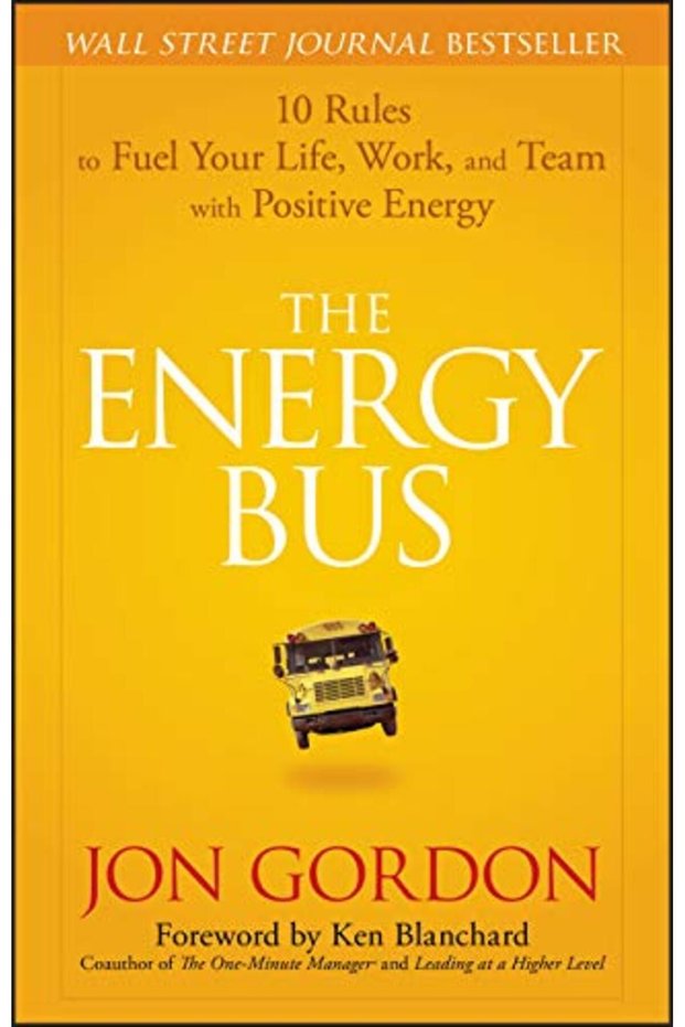The Energy Bus 10 Rules To Fuel Your Life Work And Team With Positive Energy