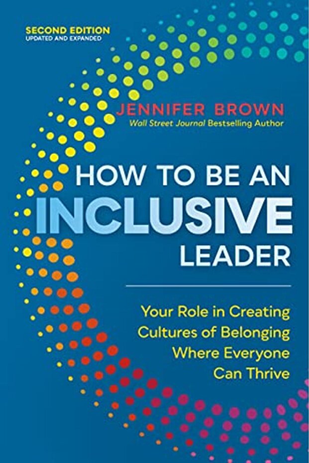How To Be An Inclusive Leader Second Edition Your Role In Creating Cultures Of Belonging Where Ev